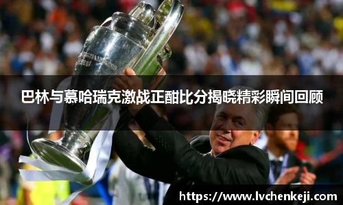 巴林与慕哈瑞克激战正酣比分揭晓精彩瞬间回顾